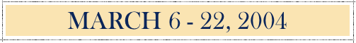 March 6 - 22, 2004