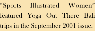 “Sports Illustrated Women” featured Yoga Out There Bali trips in the September 2001 issue.